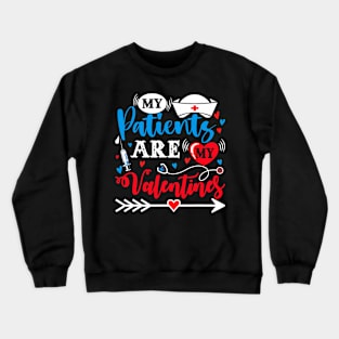 My Patients Are My Valentines Funny Nurse Crewneck Sweatshirt